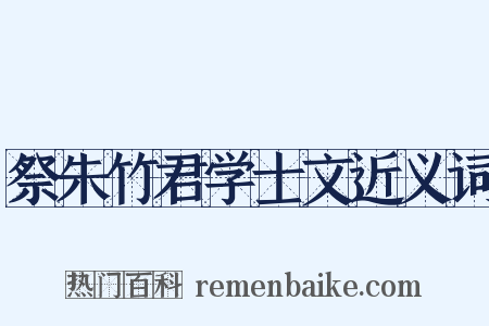 祭朱竹君学士文近义词是什么意思的图片